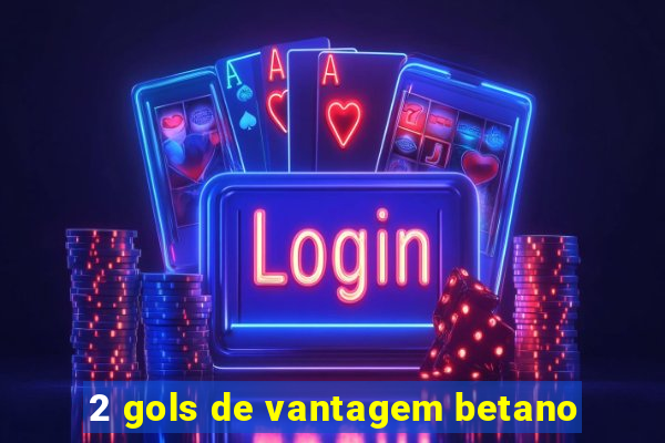 2 gols de vantagem betano