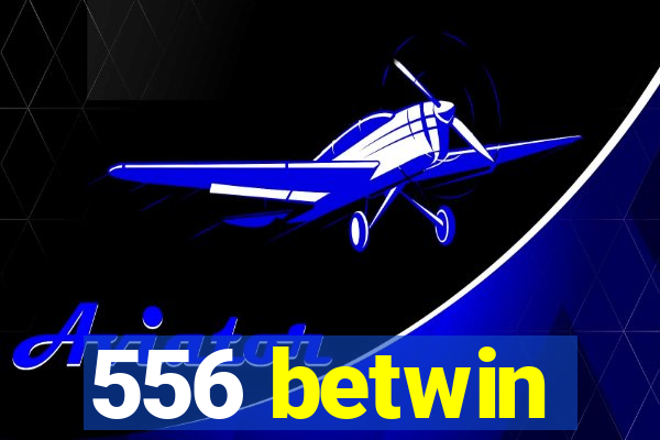 556 betwin