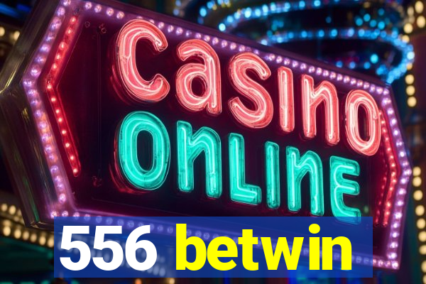 556 betwin