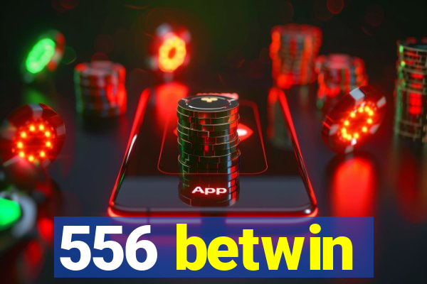556 betwin