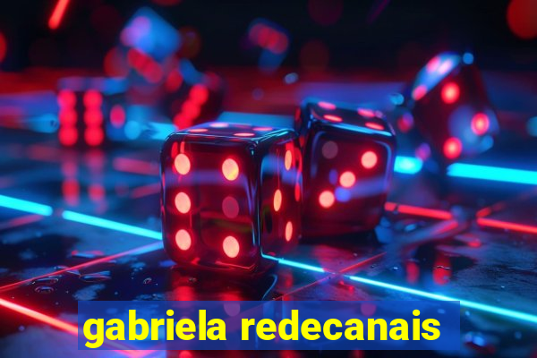 gabriela redecanais