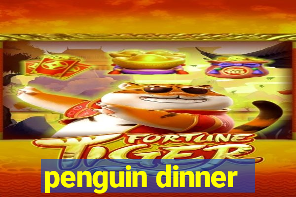 penguin dinner
