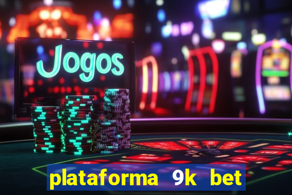 plataforma 9k bet paga mesmo