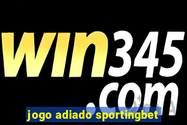 jogo adiado sportingbet