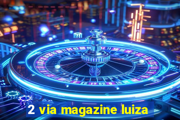 2 via magazine luiza