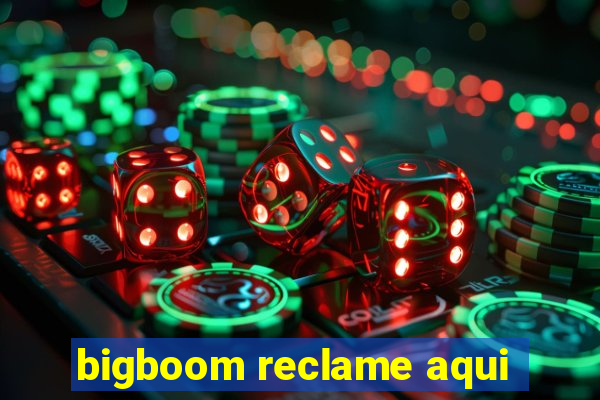 bigboom reclame aqui