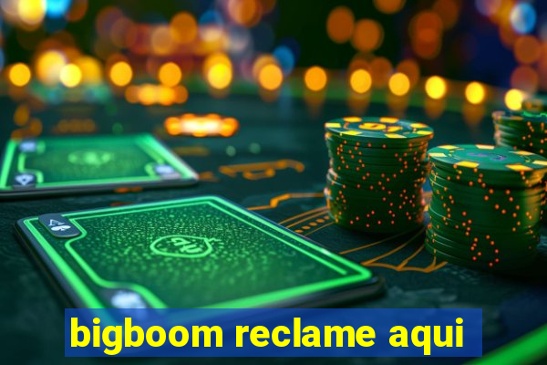 bigboom reclame aqui