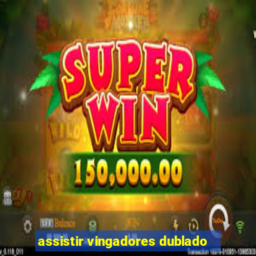 assistir vingadores dublado
