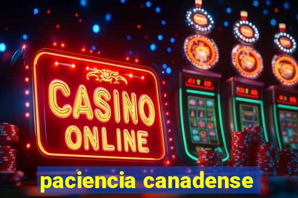 paciencia canadense