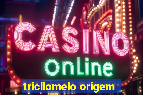 tricilomelo origem
