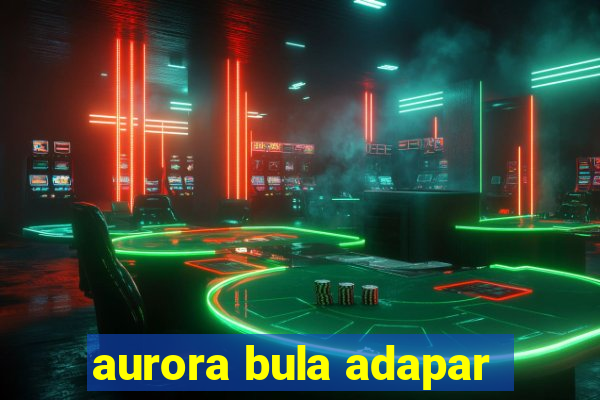 aurora bula adapar