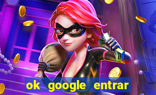 ok google entrar em jogo de c****