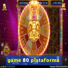 game 80 plataforma