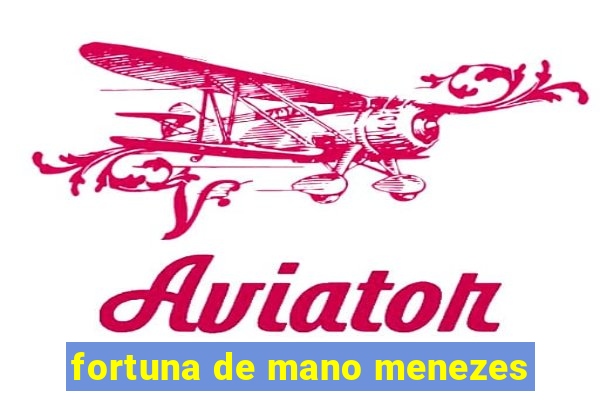 fortuna de mano menezes