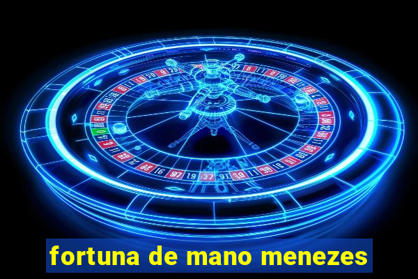 fortuna de mano menezes