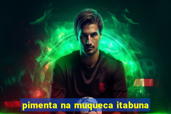 pimenta na muqueca itabuna