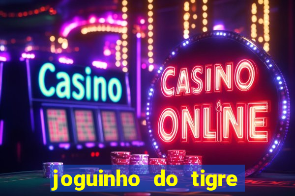 joguinho do tigre para ganhar dinheiro