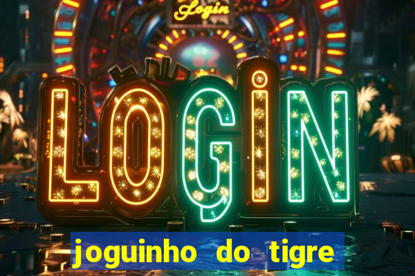 joguinho do tigre para ganhar dinheiro