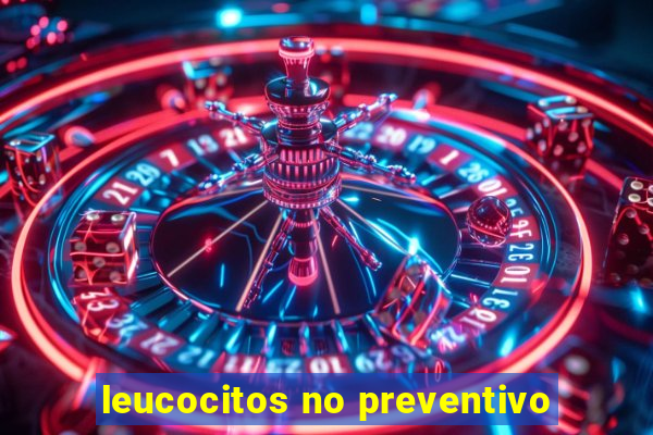 leucocitos no preventivo