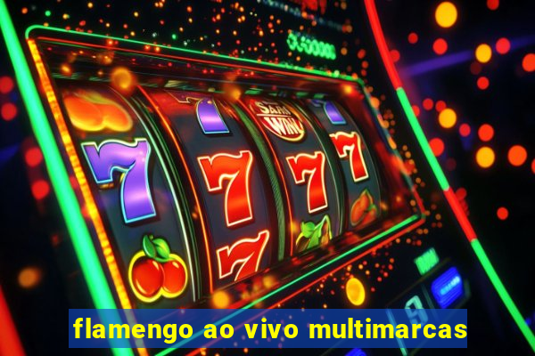 flamengo ao vivo multimarcas
