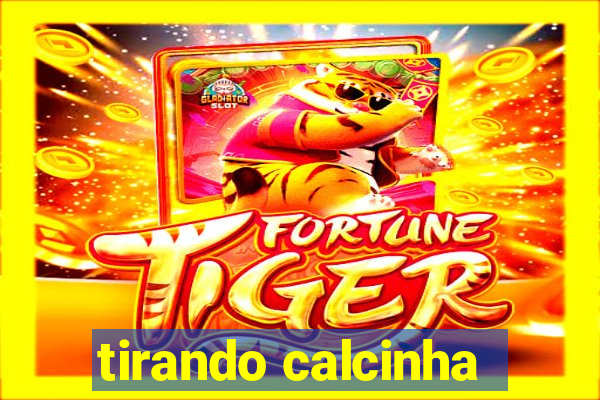 tirando calcinha