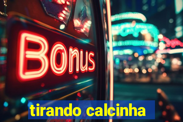tirando calcinha