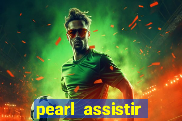 pearl assistir online megaflix