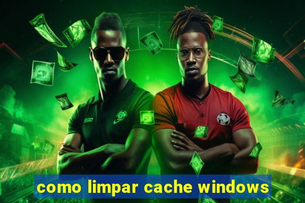 como limpar cache windows