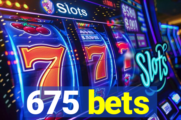 675 bets