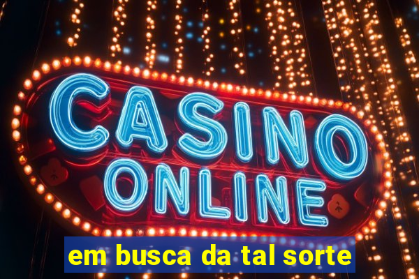 em busca da tal sorte