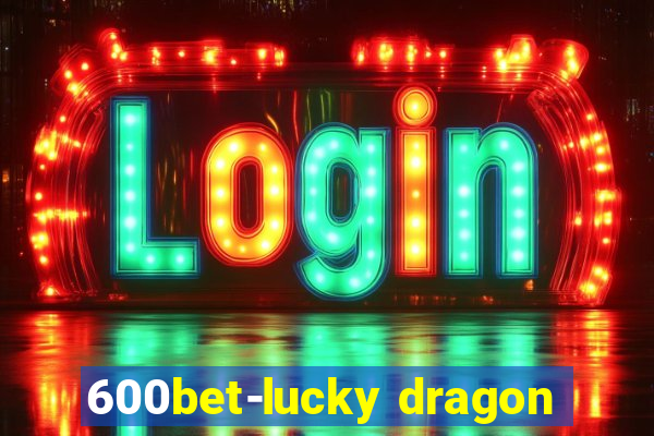600bet-lucky dragon