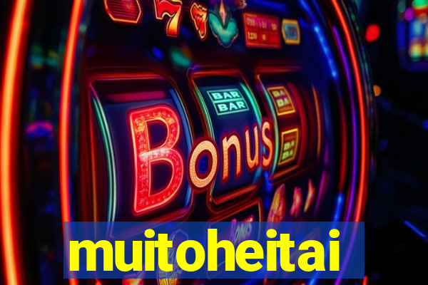 muitoheitai