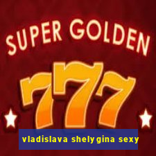vladislava shelygina sexy