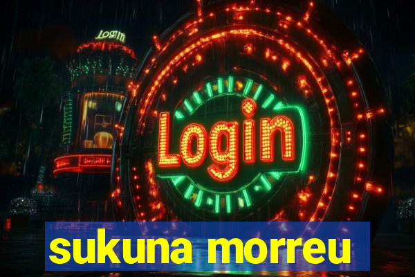sukuna morreu