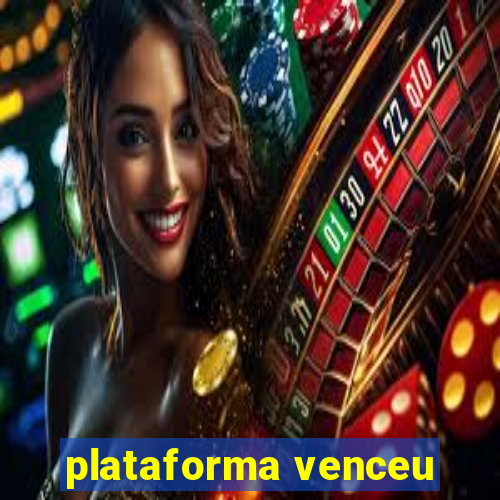 plataforma venceu