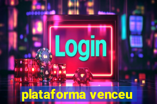 plataforma venceu