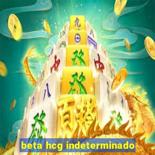 beta hcg indeterminado