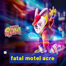 fatal motel acre