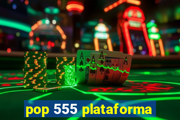 pop 555 plataforma