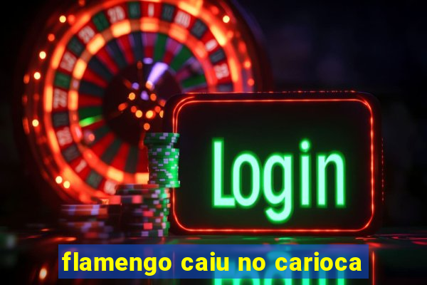 flamengo caiu no carioca