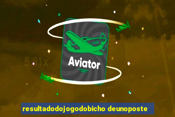 resultadodojogodobicho deunoposte