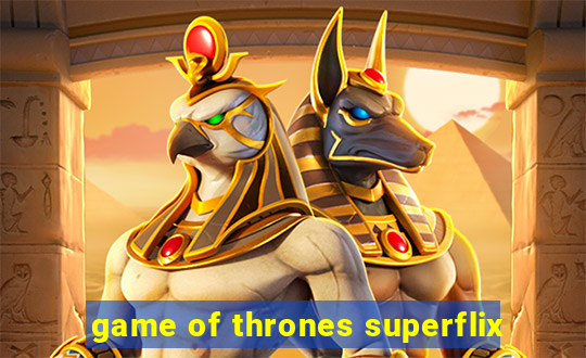game of thrones superflix