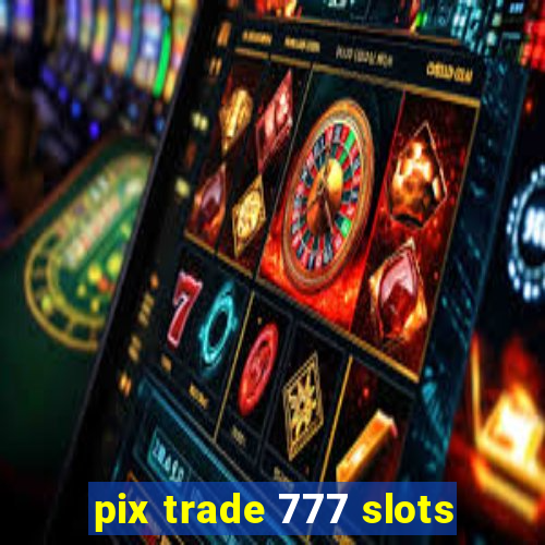 pix trade 777 slots