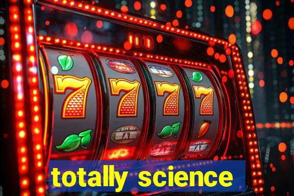 totally science