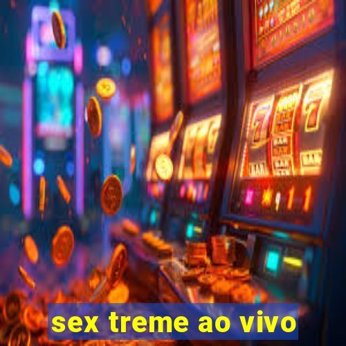 sex treme ao vivo