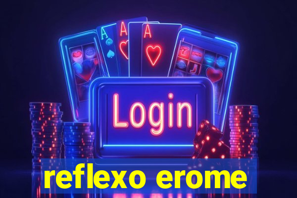 reflexo erome