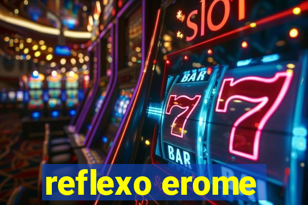 reflexo erome