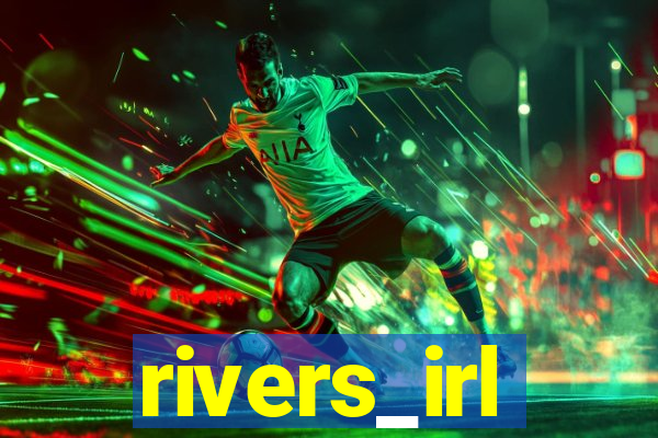 rivers_irl