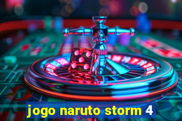 jogo naruto storm 4