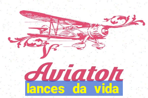 lances da vida assistir online